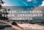 探索海角官网入口系统的模块化架构：前后端分离、云服务支持与高并发访问的创新设计实践