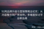 91网品牌升级与营销策略全纪实：从内容整合到广告合作，多维度探讨平台新出路