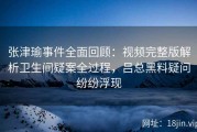 张津瑜事件全面回顾：视频完整版解析卫生间疑案全过程，吕总黑料疑问纷纷浮现