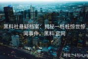 黑料社悬疑档案：揭秘一桩桩惊世惊闻事件，黑料 官网