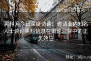 黑料网今日深度访谈：邀请业内知名人士谈论黑料信息在舆论监督中的正负效应