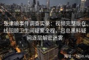张津瑜事件调查实录：视频完整版在线回顾卫生间疑案全程，吕总黑料疑问逐层解密迷雾