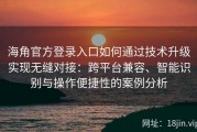 海角官方登录入口如何通过技术升级实现无缝对接：跨平台兼容、智能识别与操作便捷性的案例分析